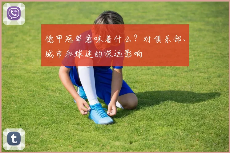 德甲冠军意味着什么？对俱乐部、城市和球迷的深远影响